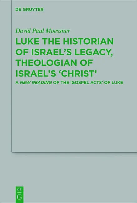 Luke the Historian of Israel's Legacy, Theologian of Israel's 'Christ': A New Reading of the 'Gospel Acts' of Luke - Paperback