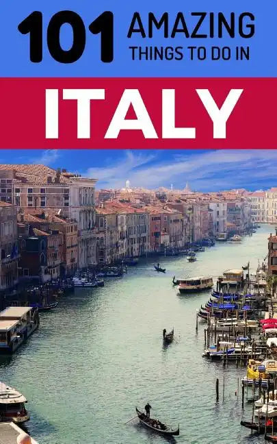 101 Amazing Things to Do in Italy: Italy Travel Guide - Paperback