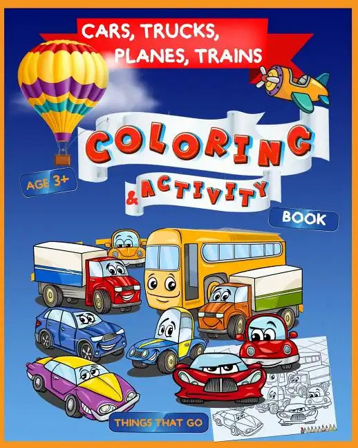 Cars, Trucks, Planes, Trains Coloring & Activity Book Age 3+: Things That Go - Paperback