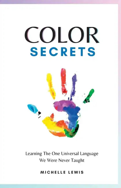 Color Secrets: Learning The One Universal Language We Were Never Taught - Paperback