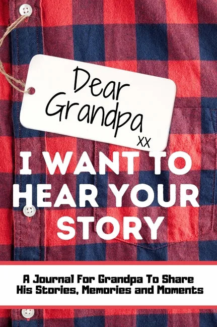 Dear Grandpa. I Want To Hear Your Story: A Guided Memory Journal to Share The Stories, Memories and Moments That Have Shaped Grandpa's Life 7 x 10 inc - Hardcover
