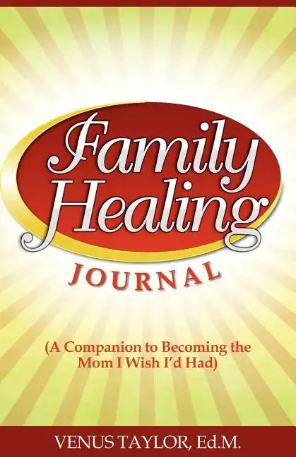 Family Healing Journal: A Companion to Becoming the Mom I Wish I'd Had - Paperback