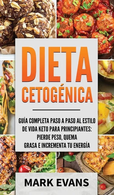Dieta Cetogénica: Guía completa paso a paso al estilo de vida keto para principiantes - pierde peso, quema grasa e incrementa tu energía - Hardcover