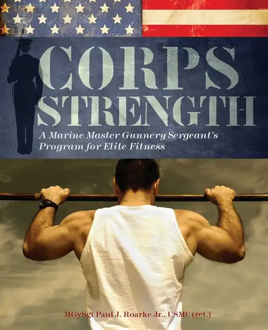 Corps Strength: A Marine Master Gunnery Sergeant's Program for Elite Fitness - Paperback