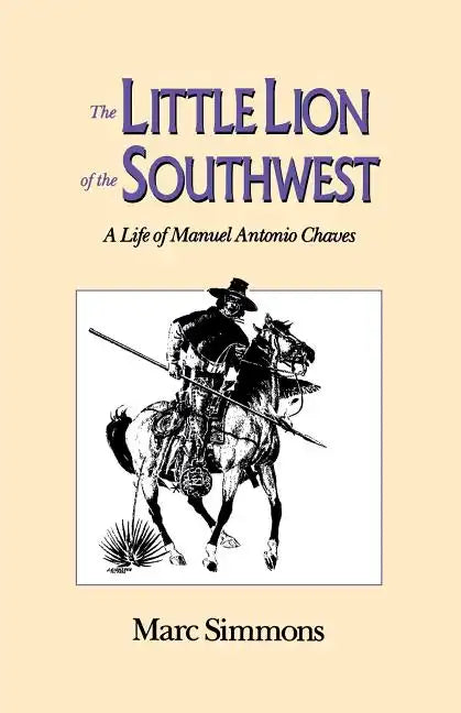 The Little Lion of the Southwest: A Life Of Manuel Antonio Chaves - Paperback