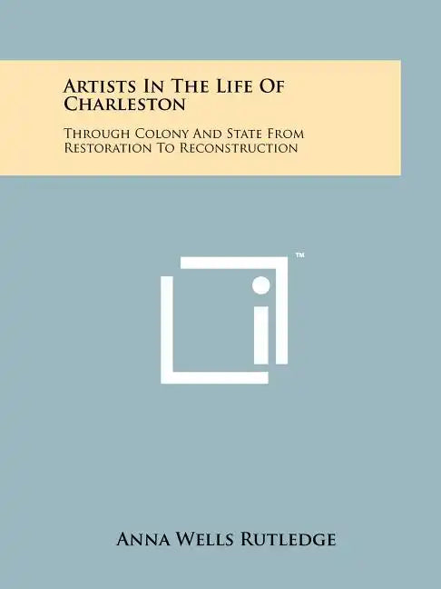 Artists In The Life Of Charleston: Through Colony And State From Restoration To Reconstruction - Paperback