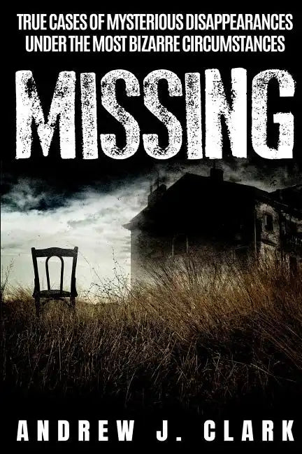 Missing: True Cases of Mysterious Disappearances under the Most Bizarre Circumstances - Paperback