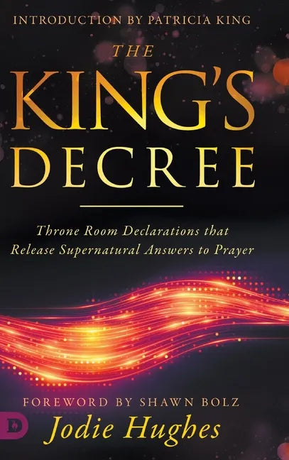 The King's Decree: Throne Room Declarations that Release Supernatural Answers to Prayer - Hardcover