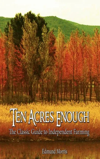 Ten Acres Enough: The Classic Guide to Independent Farming - Hardcover
