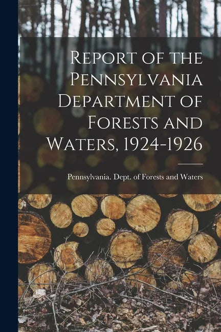 Report of the Pennsylvania Department of Forests and Waters, 1924-1926 - Paperback
