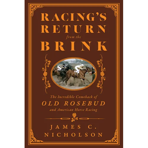Racing's Return from the Brink: The Incredible Comeback of Old Rosebud and American Horse Racing - Hardcover