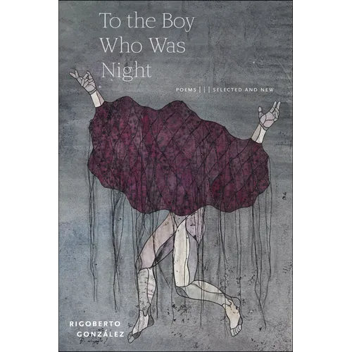 To the Boy Who Was Night: Poems: Selected and New - Paperback