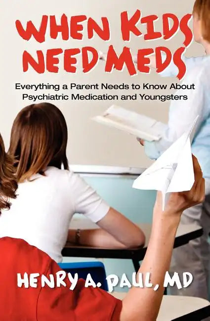 When Kids Need Meds: Everything a Parent Needs to Know About Psychiatric Medication and Youngsters - Paperback