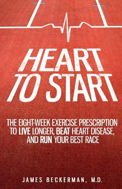 Heart to Start: The Eight-Week Exercise Prescription to Live Longer, Beat Heart Disease, and Run Your Best Race - Paperback