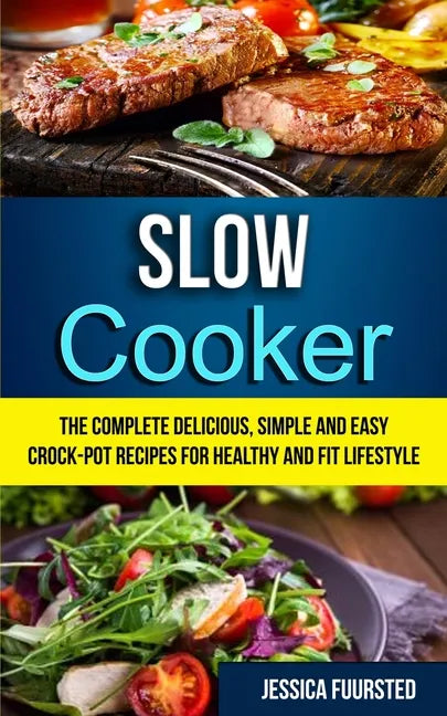 Slow Cooker: The Complete Delicious, Simple and Easy Crock-Pot Recipes for Healthy and Fit Lifestyle - Paperback