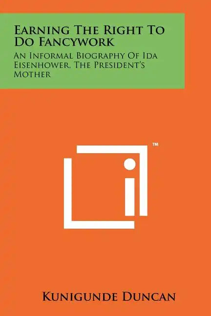 Earning the Right to Do Fancywork: An Informal Biography of Ida Eisenhower, the President's Mother - Paperback