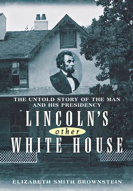 Lincoln's Other White House: The Untold Story of the Man and His Presidency - Paperback
