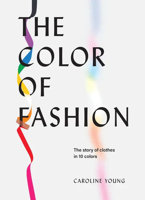 The Color of Fashion: The Story of Clothes in Ten Colors - Hardcover
