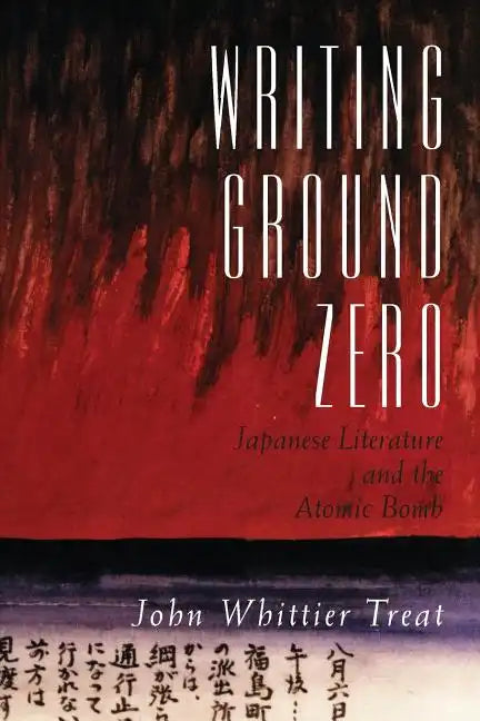 Writing Ground Zero: Japanese Literature and the Atomic Bomb - Paperback