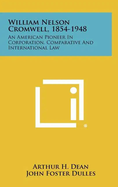 William Nelson Cromwell, 1854-1948: An American Pioneer in Corporation, Comparative and International Law - Hardcover