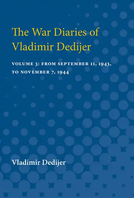 The War Diaries of Vladimir Dedijer: Volume 3: From September 11, 1943, to November 7, 1944 - Paperback