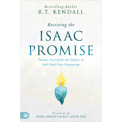 Receiving the Isaac Promise: Position Yourself for the Fullness of God's End-Time Outpouring - Paperback