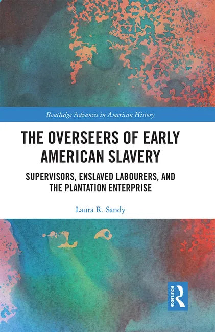 The Overseers of Early American Slavery: Supervisors, Enslaved Labourers, and the Plantation Enterprise - Paperback
