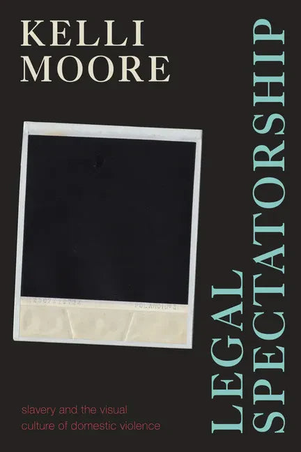 Legal Spectatorship: Slavery and the Visual Culture of Domestic Violence - Hardcover