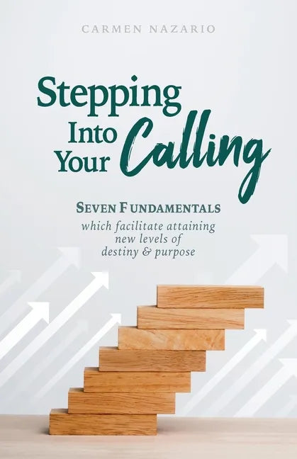 Stepping Into Your Calling: Seven Fundamentals Which Facilitate Attaining New Levels of Destiny & Purpose - Paperback