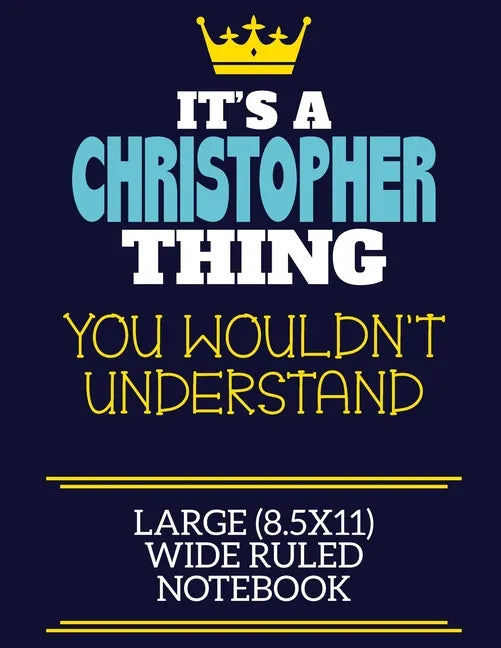 It's A Christopher Thing You Wouldn't Understand Large (8.5x11) Wide Ruled Notebook: A cute book to write in for any book lovers, doodle writers and b - Paperback