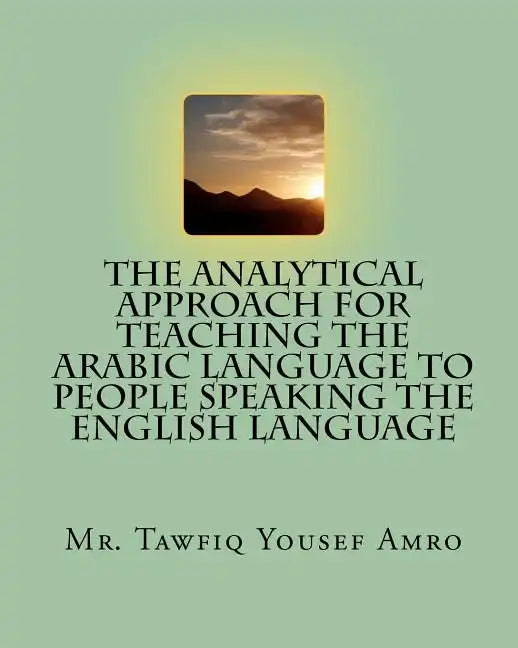 The Analytical Approach For Teaching The Arabic Language To People Speaking The English Language - Paperback