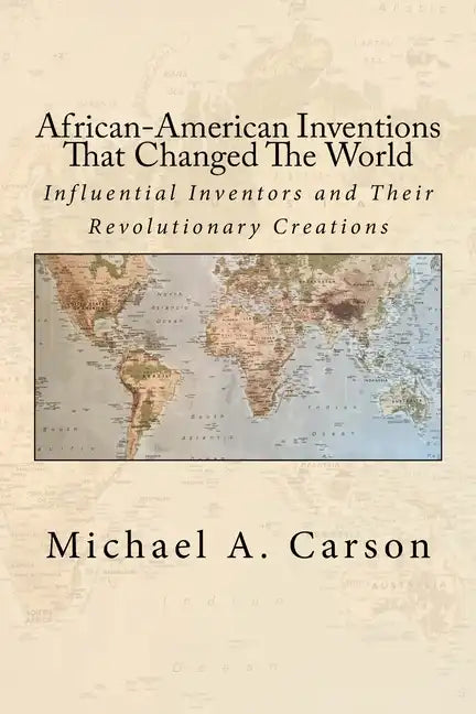 African-American Inventions That Changed The World: Influential Inventors and Their Revolutionary Creations - Paperback