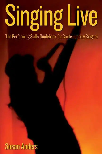 Singing Live: The Performing Skills Guidebook For Contemporary Singers - Paperback