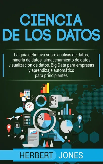 Ciencia de los datos: La guía definitiva sobre análisis de datos, minería de datos, almacenamiento de datos, visualización de datos, Big Dat - Hardcover