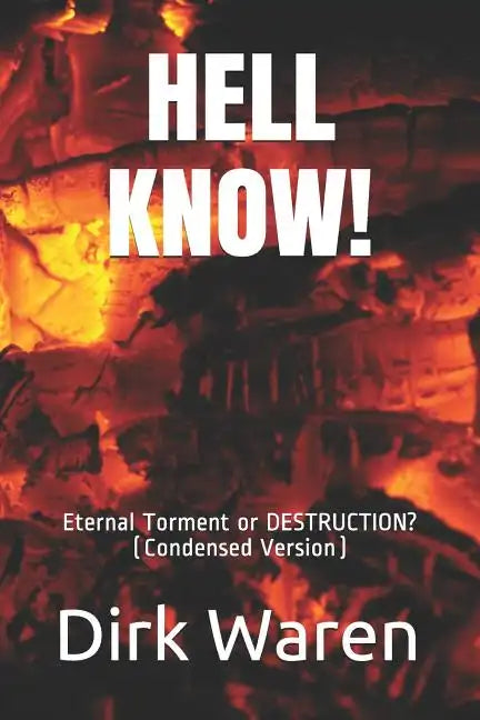 Hell Know!: Eternal Torment or DESTRUCTION? (Condensed Version) - Paperback
