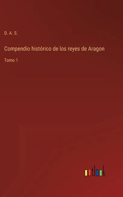 Compendio histórico de los reyes de Aragon: Tomo 1 - Hardcover