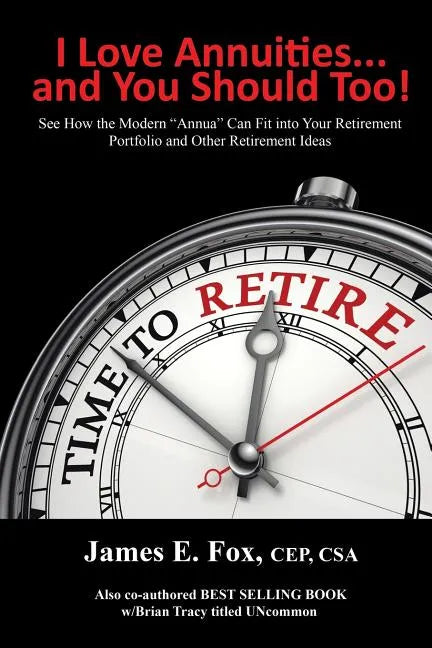 I Love Annuities...and You Should Too!: See How the Modern "Annua" Can Fit into Your Retirement Portfolio and Other Retirement Ideas - Paperback