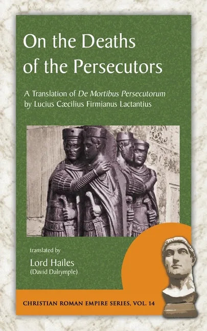 On the Deaths of the Persecutors: A Translation of De Mortibus Persecutorum by Lucius Caecilius Firmianus Lactantius - Paperback
