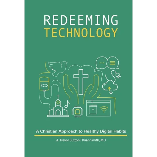 Redeeming Technology: A Christian Approach to Healthy Digital Habits: Using Technology with Purpose - Paperback