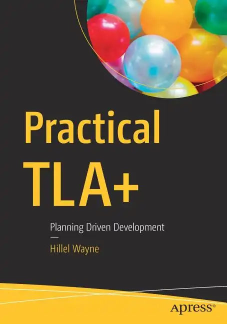 Practical Tla+: Planning Driven Development - Paperback