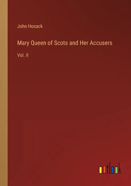 Mary Queen of Scots and Her Accusers: Vol. II - Paperback