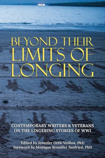 Beyond Their Limits of Longing: Contemporary Writers & Veterans on the Lingering Stories of WWI - Paperback