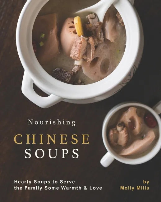 Nourishing Chinese Soups: Hearty Soups to Serve the Family Some Warmth & Love - Paperback