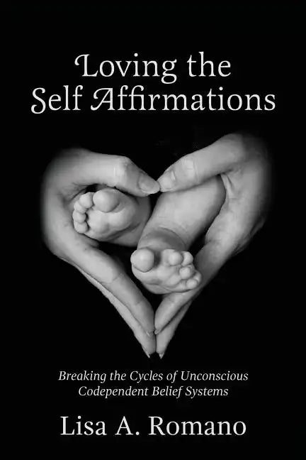 Loving The Self Affirmations: Breaking The Cycles of Codependent Unconscious Belief Systems - Paperback