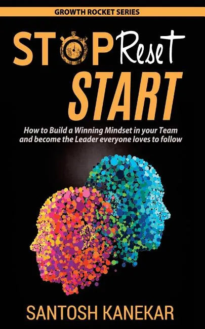 Stop Reset Start: How to develop a Winning Mindset in your Team and become the Leader everyone loves to follow - Paperback
