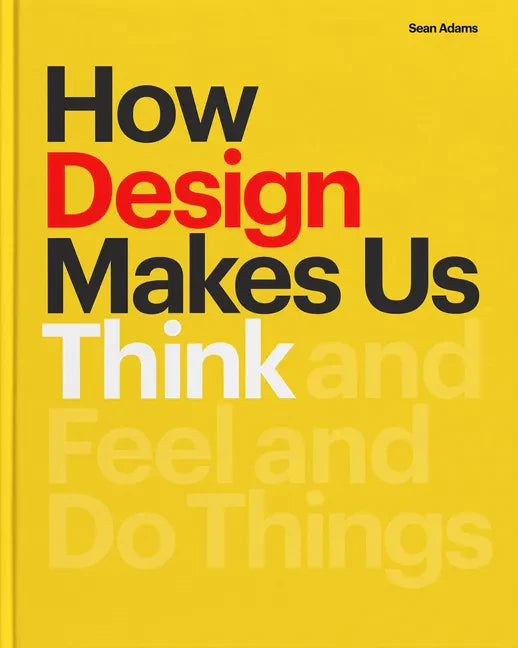 How Design Makes Us Think PB: And Feel and Do Things - Paperback