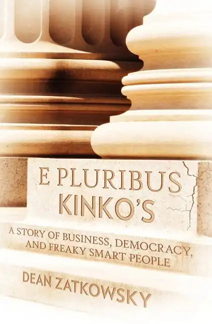 E Pluribus Kinko's: A Story of Business, Democracy, and Freaky Smart People - Paperback