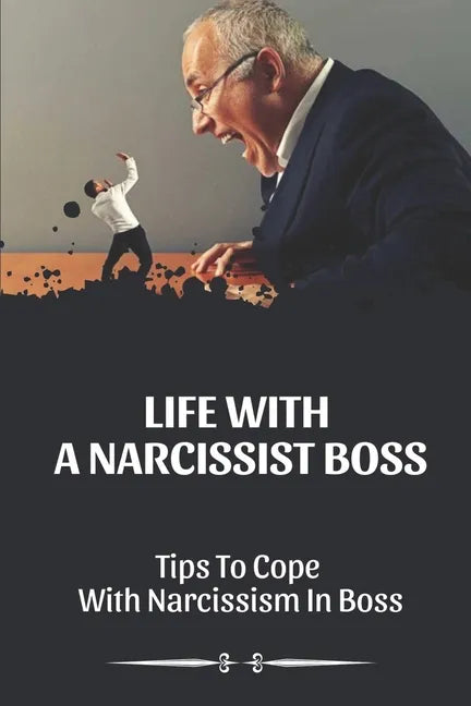 Life With A Narcissist Boss: Tips To Cope With Narcissism In Boss: Tips To Cope With Narcissism In Boss - Paperback