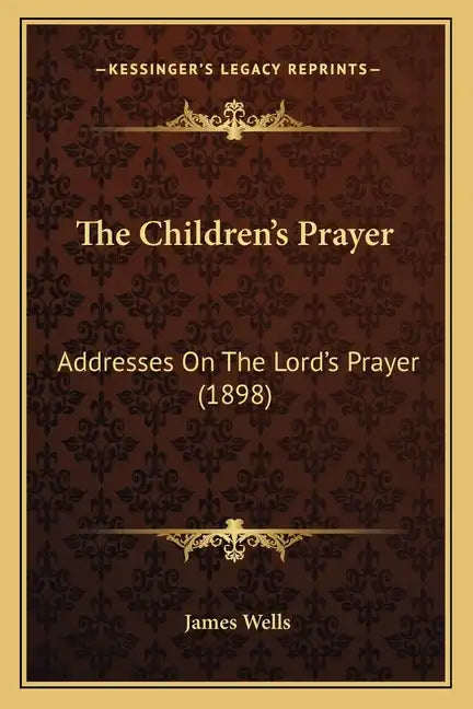 The Children's Prayer: Addresses On The Lord's Prayer (1898) - Paperback