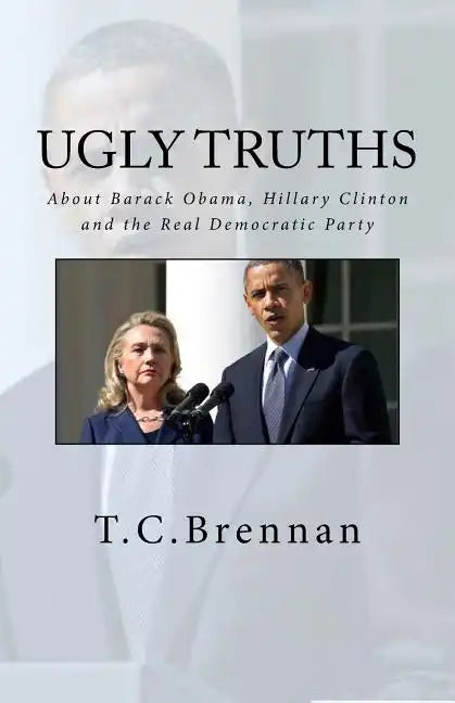 UGLY Truths...: About Barack Obama, Hillary Clinton and The Real Democratic Party - Paperback